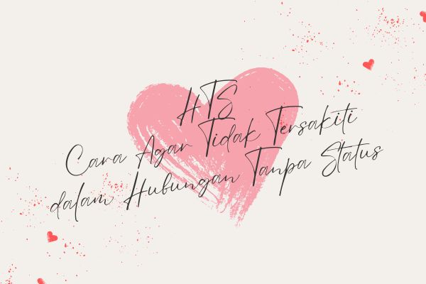 HTS, Cara Agar Tidak Tersakiti dalam Hubungan Tanpa Status
