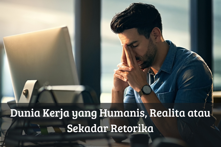 Dunia Kerja yang Humanis Realita atau Sekadar Retorika