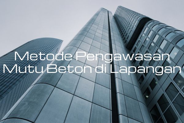 Metode Pengawasan Mutu Beton di Lapangan