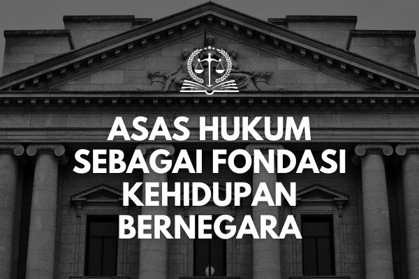 Asas Hukum sebagai Fondasi Kehidupan Bernegara