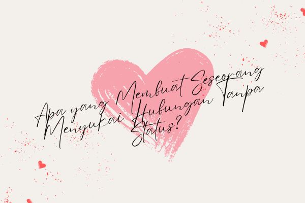 Apa yang Membuat Seseorang Menyukai Hubungan Tanpa Status?