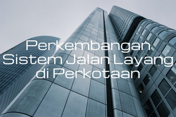 Perkembangan Sistem Jalan Layang di Perkotaan