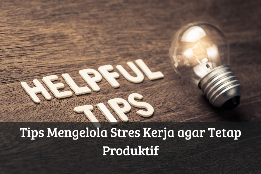 Tips Mengelola Stres Kerja agar Tetap Produktif