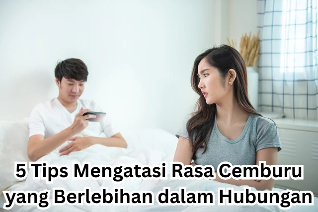 5 Tips Mengatasi Rasa Cemburu yang Berlebihan dalam Hubungan