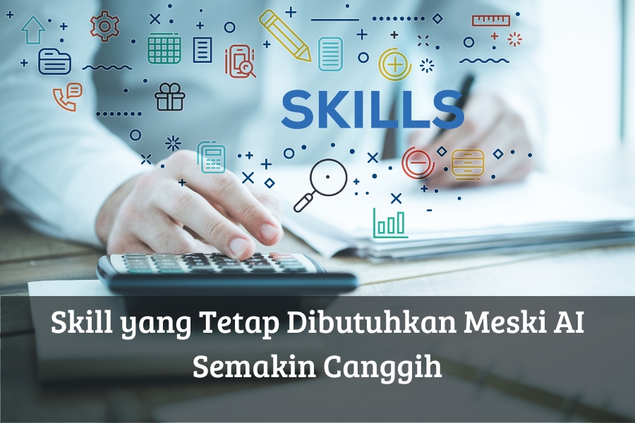 Skill yang Tetap Dibutuhkan Meski AI Semakin Canggih