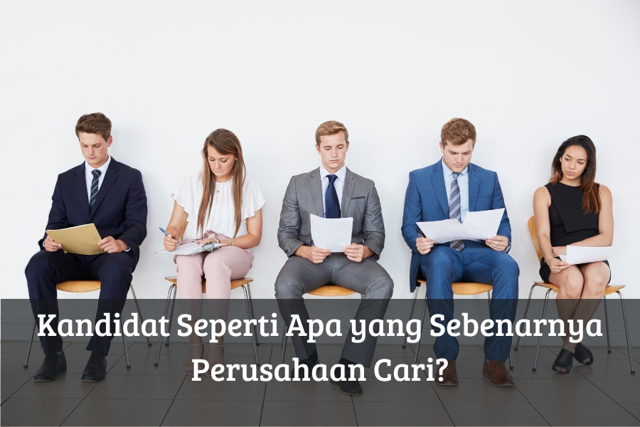 Kandidat Seperti Apa yang Sebenarnya Perusahaan Cari?