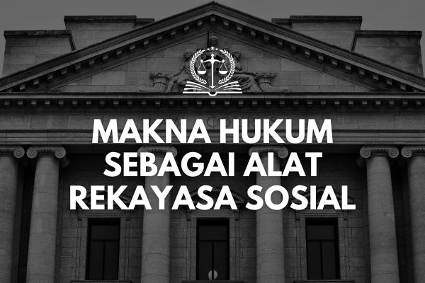Makna Hukum sebagai Alat Rekayasa Sosial
