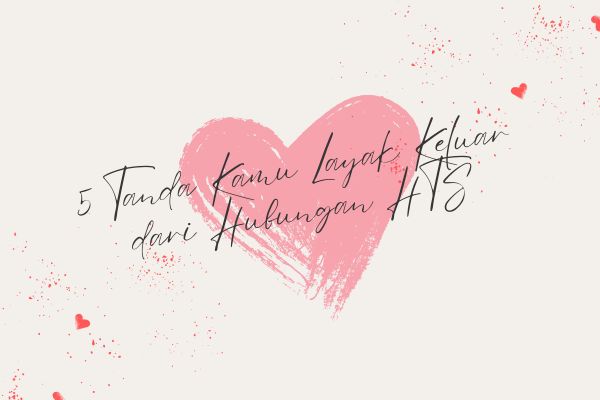 5 Tanda Kamu Layak Keluar dari Hubungan HTS