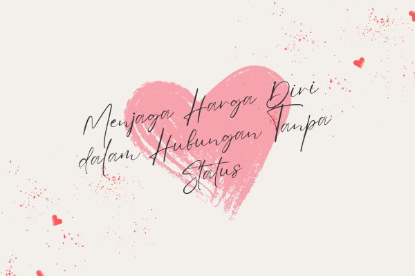 Menjaga Harga Diri dalam Hubungan Tanpa Status