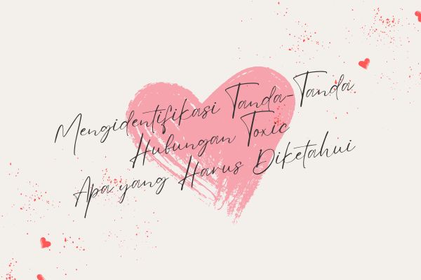 Mengidentifikasi Tanda-Tanda Hubungan Toxic, Apa yang Harus Diketahui