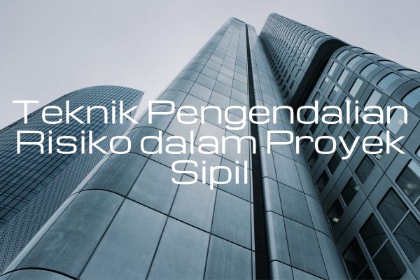 Teknik Pengendalian Risiko dalam Proyek Sipil