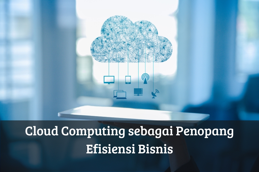 Cloud Computing sebagai Penopang Efisiensi Bisnis