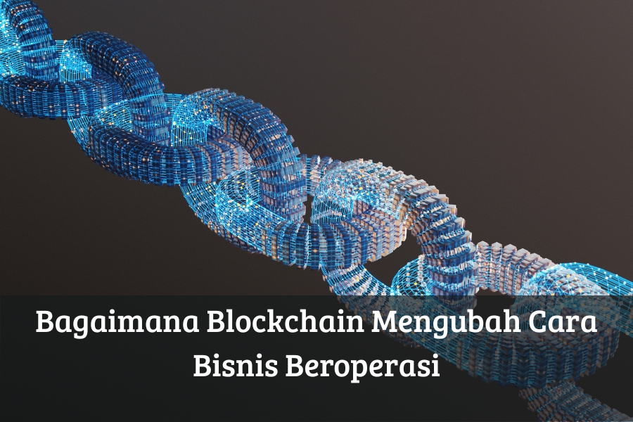 Bagaimana Blockchain Mengubah Cara Bisnis Beroperasi