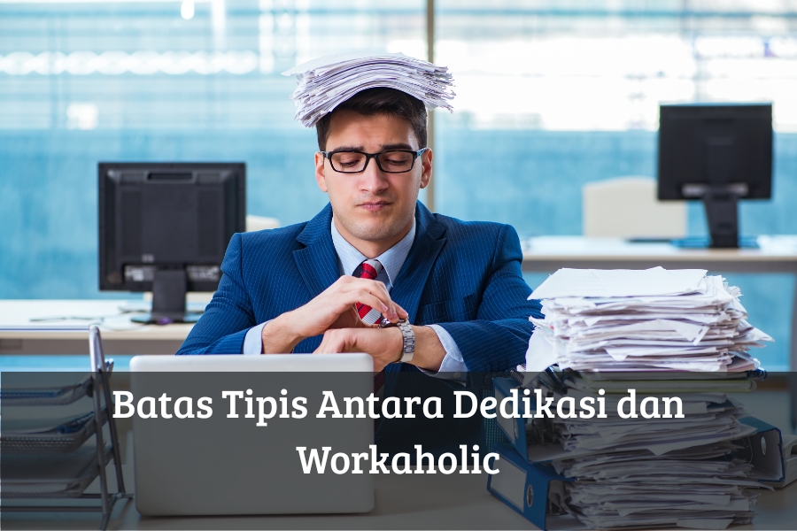 Batas Tipis Antara Dedikasi dan Workaholic