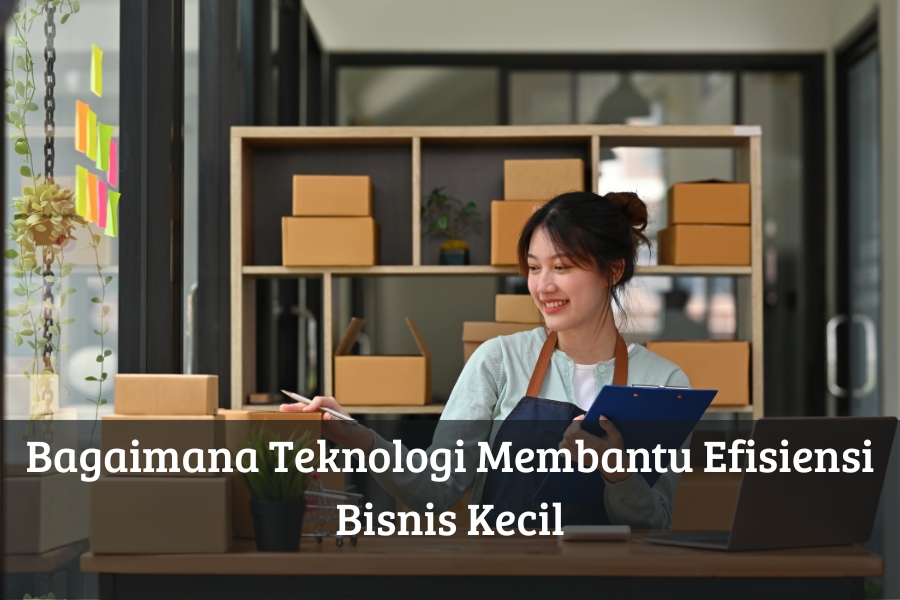 Bagaimana Teknologi Membantu Efisiensi Bisnis Kecil