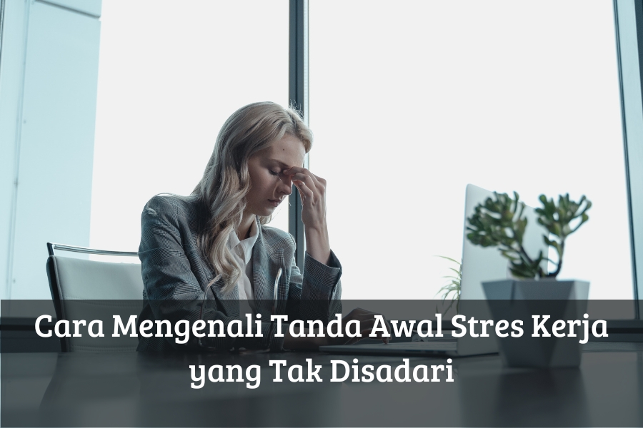 Cara Mengenali Tanda Awal Stres Kerja yang Tak Disadari