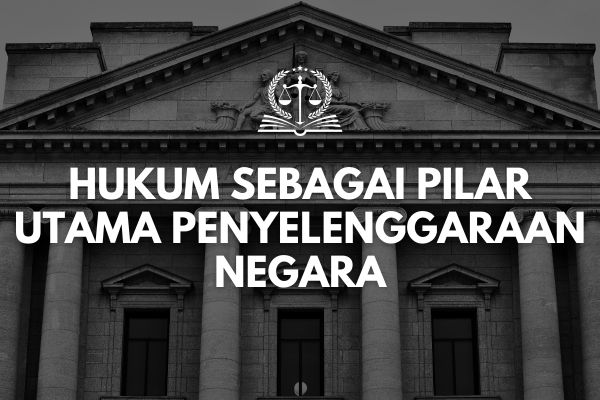 Hukum sebagai Pilar Utama Penyelenggaraan Negara