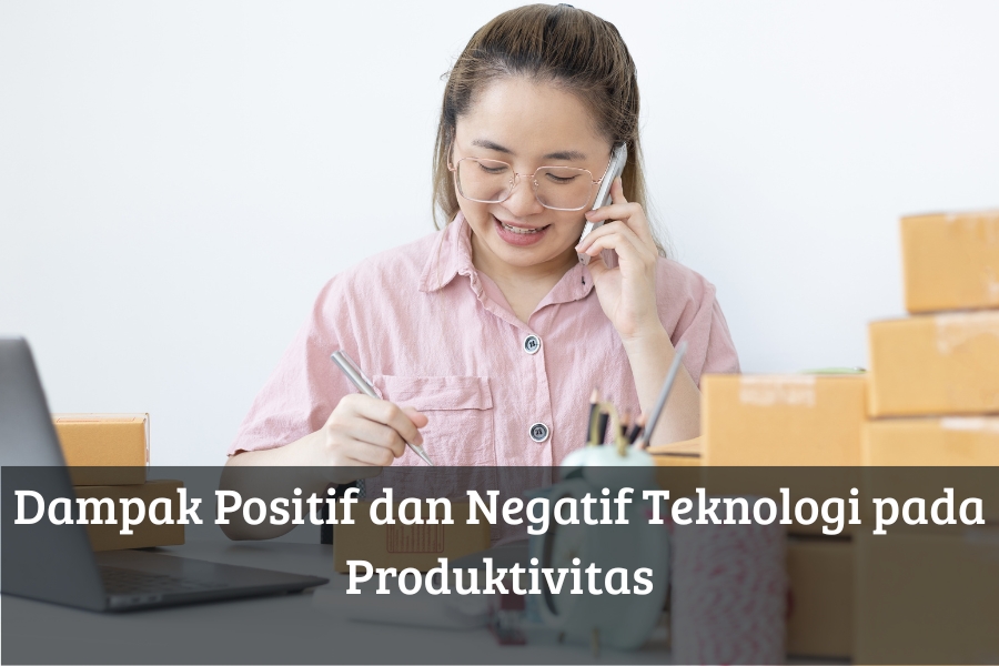 Dampak Positif dan Negatif Teknologi pada Produktivitas