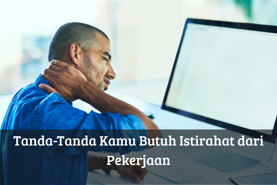 Tanda-Tanda Kamu Butuh Istirahat dari Pekerjaan