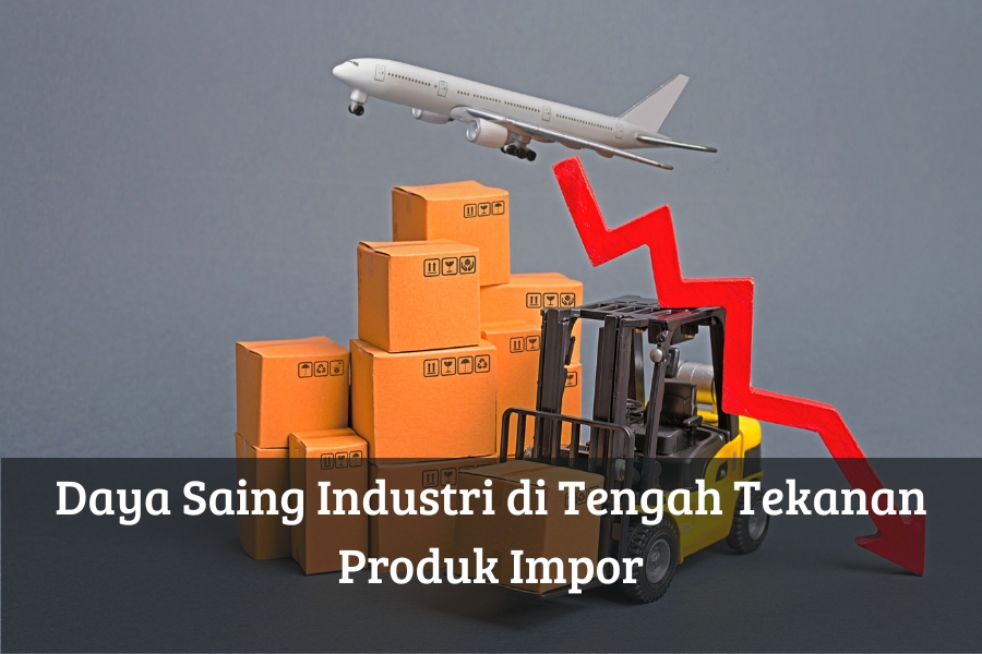 Daya Saing Industri di Tengah Tekanan Produk Impor