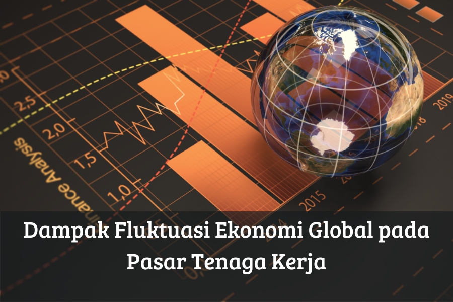 Dampak Fluktuasi Ekonomi Global pada Pasar Tenaga Kerja
