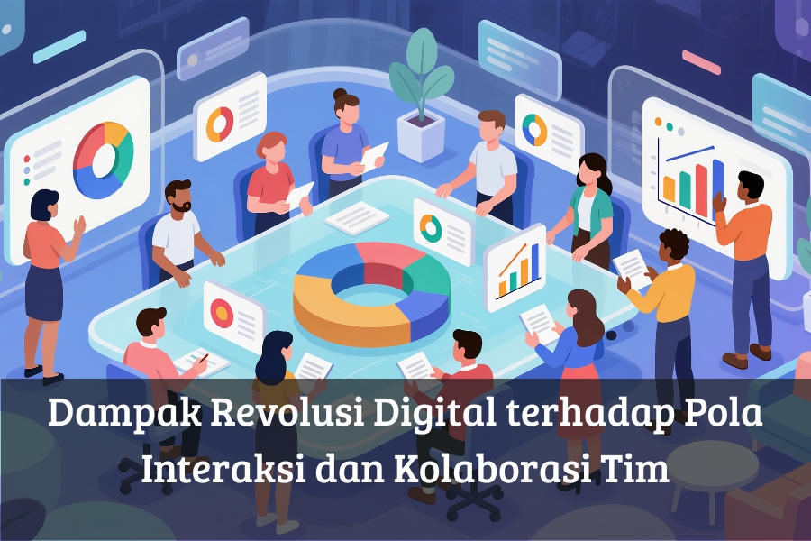 Dampak Revolusi Digital terhadap Pola Interaksi dan Kolaborasi Tim