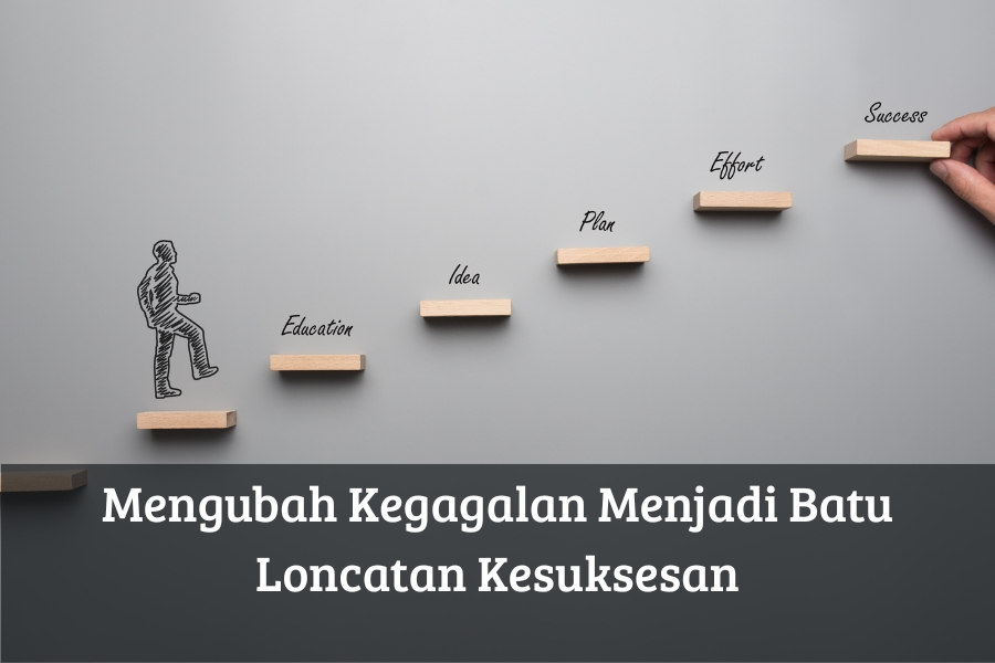 Mengubah Kegagalan Menjadi Batu Loncatan Kesuksesan