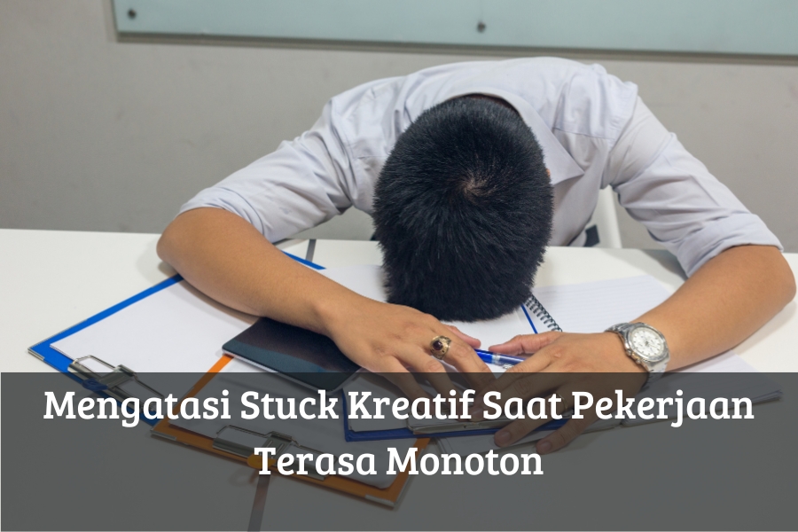 Mengatasi Stuck Kreatif Saat Pekerjaan Terasa Monoton