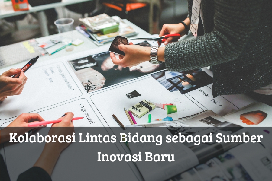 Kolaborasi Lintas Bidang sebagai Sumber Inovasi Baru