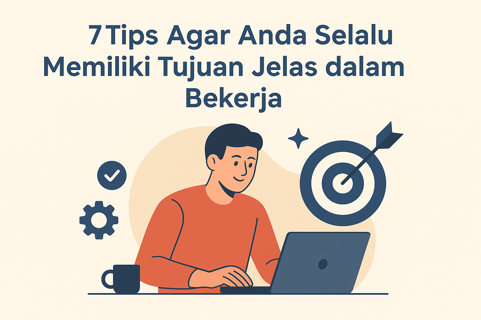 7 Tips Agar Anda Selalu Memiliki Tujuan Jelas dalam Bekerja