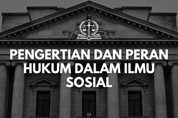 Pengertian dan Peran Hukum dalam Ilmu Sosial