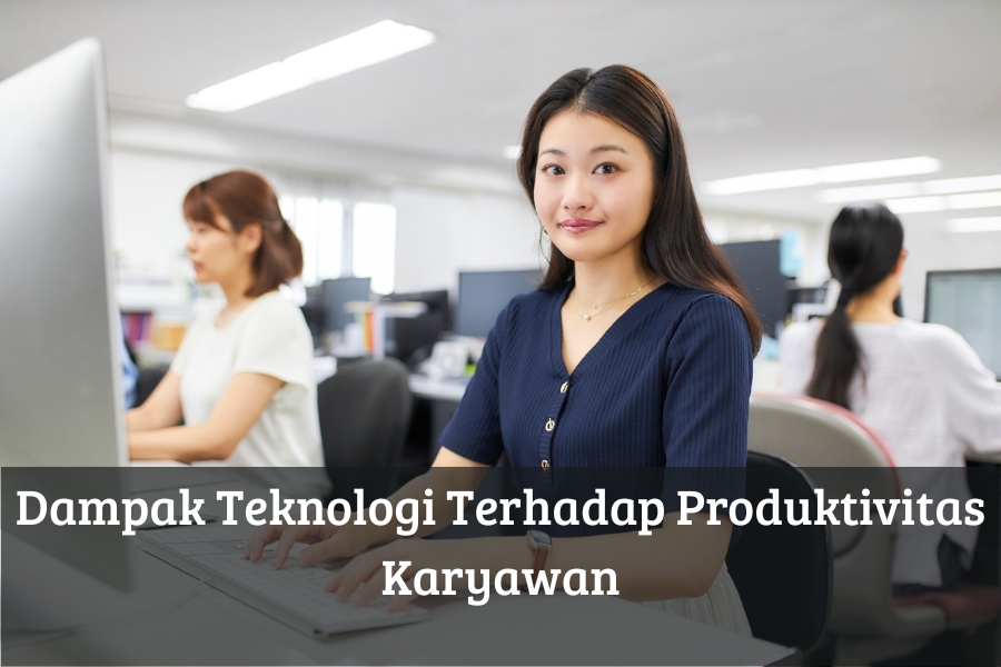 Dampak Teknologi Terhadap Produktivitas Karyawan