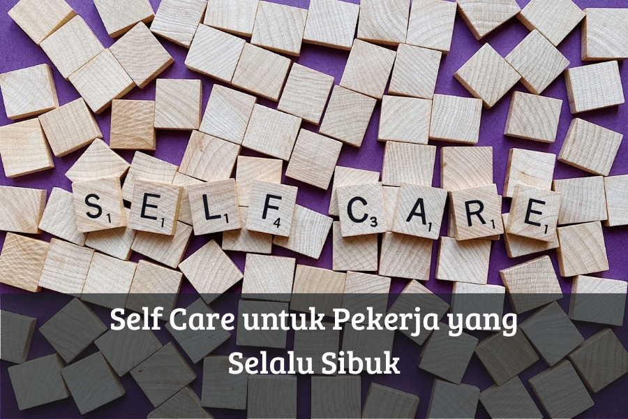 Self Care untuk Pekerja yang Selalu Sibuk