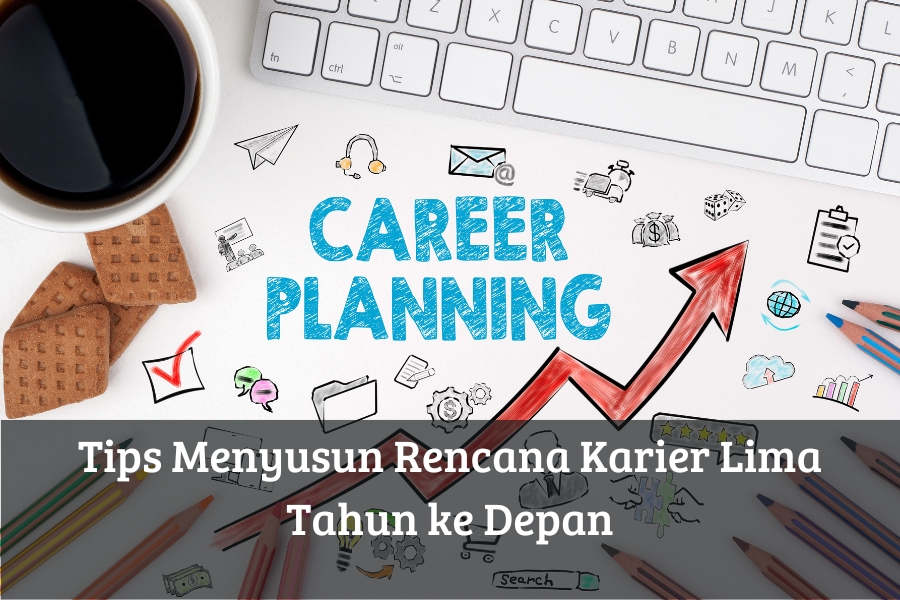 Tips Menyusun Rencana Karier Lima Tahun ke Depan