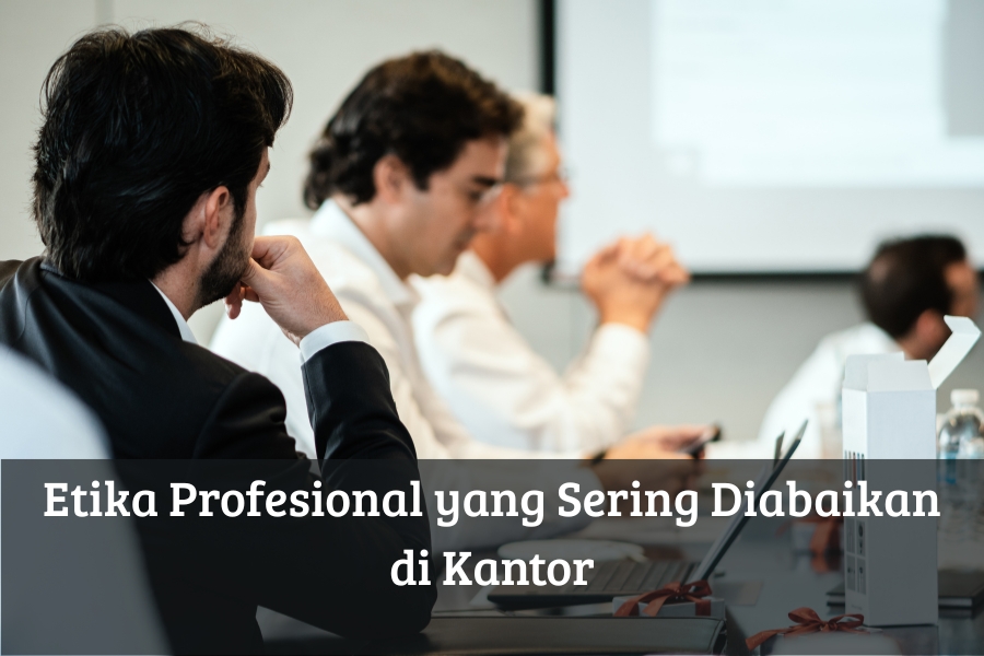 Etika Profesional yang Sering Diabaikan di Kantor