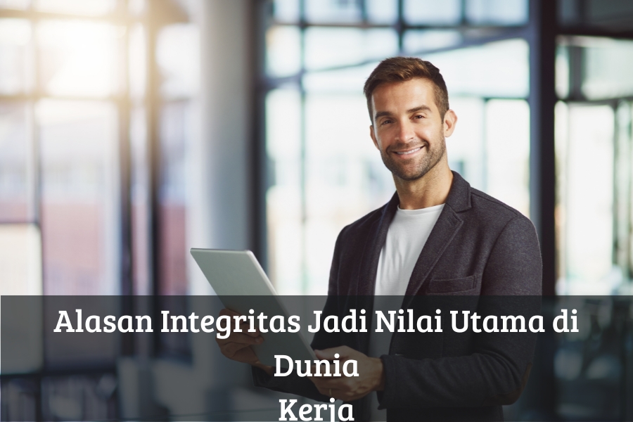Alasan Integritas Jadi Nilai Utama di Dunia Kerja