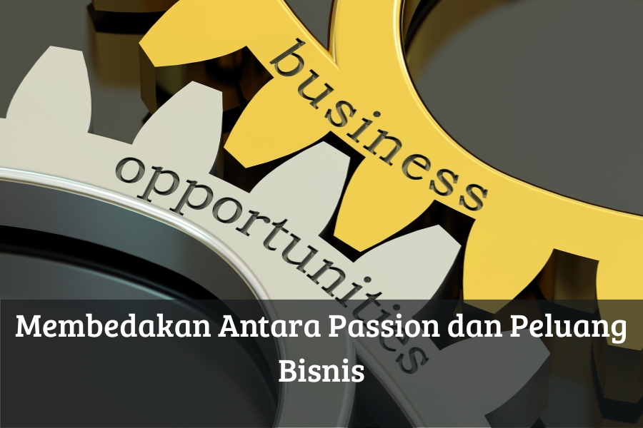 Membedakan Antara Passion dan Peluang Bisnis