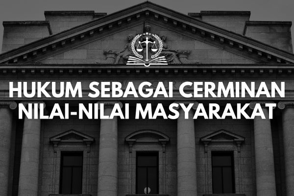 Hukum sebagai Cerminan Nilai-Nilai Masyarakat