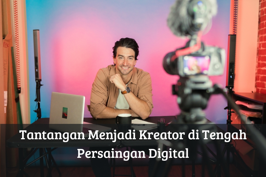 Tantangan Menjadi Kreator di Tengah Persaingan Digital