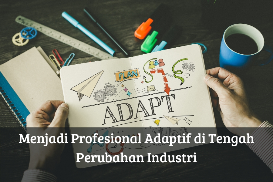 Menjadi Profesional Adaptif di Tengah Perubahan Industri