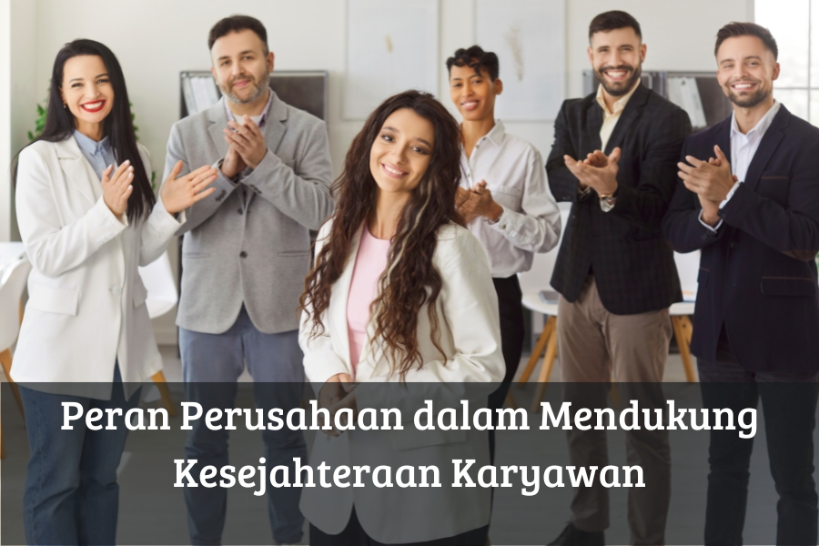Peran Perusahaan dalam Mendukung Kesejahteraan Karyawan