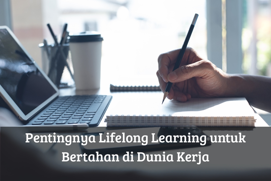 Pentingnya Lifelong Learning untuk Bertahan di Dunia Kerja