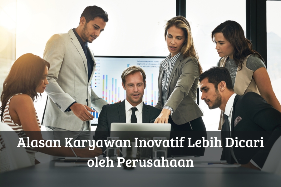 Alasan Karyawan Inovatif Lebih Dicari oleh Perusahaan