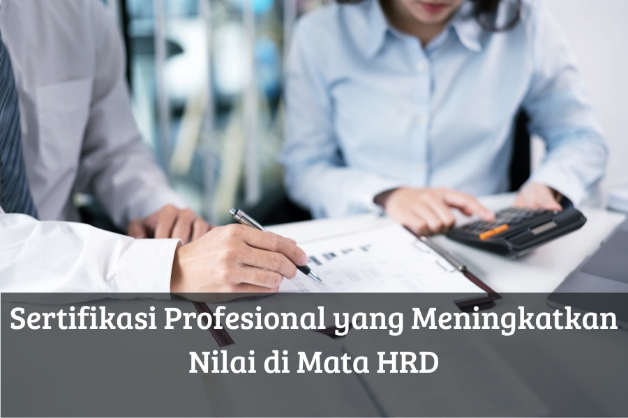Sertifikasi Profesional yang Meningkatkan Nilai di Mata HRD