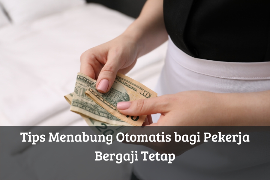 Tips Menabung Otomatis bagi Pekerja Bergaji Tetap