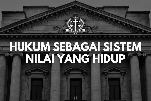 Hukum sebagai Sistem Nilai yang Hidup