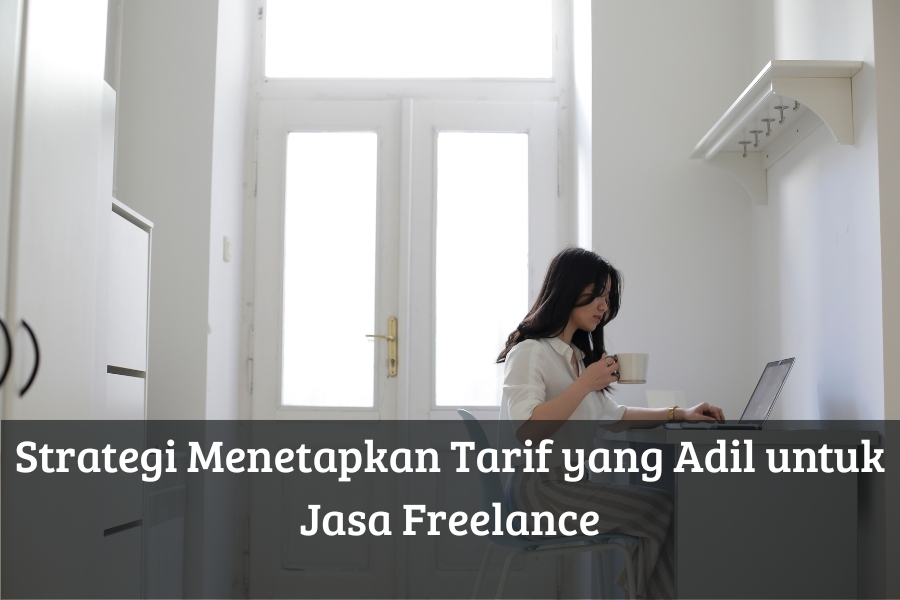 Strategi Menetapkan Tarif yang Adil untuk Jasa Freelance