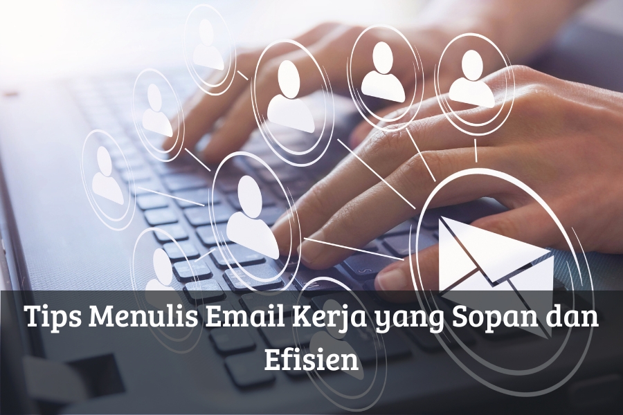 Tips Menulis Email Kerja yang Sopan dan Efisien