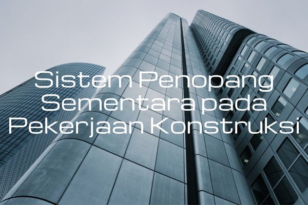 Sistem Penopang Sementara pada Pekerjaan Konstruksi