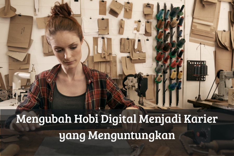 Mengubah Hobi Digital Menjadi Karier yang Menguntungkan